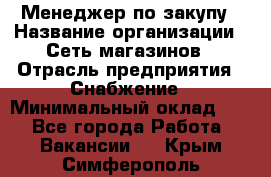 Менеджер по закупу › Название организации ­ Сеть магазинов › Отрасль предприятия ­ Снабжение › Минимальный оклад ­ 1 - Все города Работа » Вакансии   . Крым,Симферополь